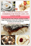 The Ultimate Macedonian Diet Cookbook for Weight Lost and Fatty Liver: Discover the New Tasty, Delicious, and Easy-to-Follow Magic of Macedonian cuisine with a Health Tips, Collection of Tempting and