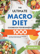 The Ultimate Macro Diet Cookbook for Beginners: 1000-Day Easy & Healthy Recipes and 4 Weeks Meal Plan to Help You Burn Fat Quickly