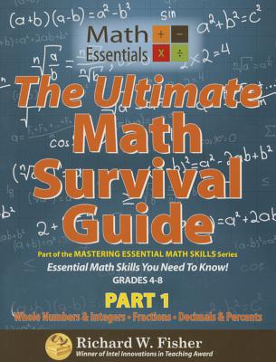 The Ultimate Math Survival Guide Part 1: Whole Numbers & Integers, Fractions, and Decimals & Percents - Fisher, Richard W