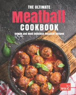 The Ultimate Meatball Cookbook: Unique and Most Delicious Meatball Recipes