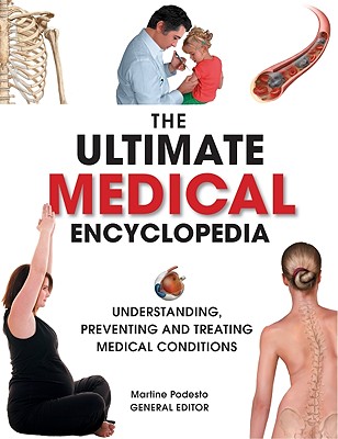 The Ultimate Medical Encyclopedia: Understanding, Preventing, and Treating Medical Conditions - Podesto, Martine (Editor)