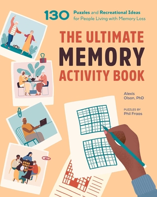 The Ultimate Memory Activity Book: 130 Puzzles and Recreational Ideas for People Living with Memory Loss - Olson, Alexis, and Fraas, Phil