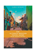 The Ultimate Mexican Travel Guide: Explore, Experience, and Enjoy