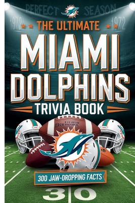 The Ultimate Miami Dolphins Trivia Book: : A Must-Have Collection of Fun Facts and Trivia for Miami Dolphins Fans of All Ages - H Rowden, Gerald