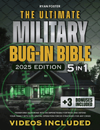 The Ultimate Military Bug-In Bible: [5 in 1] Transform Your Home Into an Impenetrable Fortress and Defend Your Family with Elite Special Operation Forces Strategies for Any Crisis