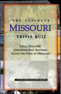 The Ultimate Missouri Trivia Quiz: More Than 800 Questions and Answers about the State of Missouri - Sims, Zack, and Brown, John, and Sims, Zach