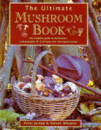 The Ultimate Mushroom Book: The Ultimate Guide to Mushrooms - A Photographic A-Z of Types and 100 Original Recipes - Jordan, Peter, and Wheeler, Steven