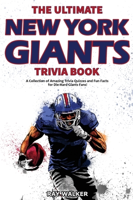 The Ultimate New York Giants Trivia Book: A Collection of Amazing Trivia Quizzes and Fun Facts for Die-Hard Giants Fans! - Walker, Ray