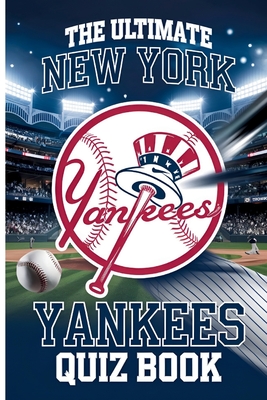 The Ultimate New York Yankees Quiz Book: For Die-Hard Fans: Questions on America's Team: Explore the History, Records, and Legends of America's Team - H Rowden, Gerald H Rowden