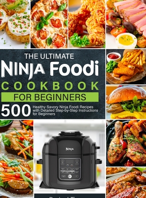 The Ultimate Ninja Foodi Cookbook for Beginners: 500 Healthy Savory Ninja Foodi Recipes with Detailed Step-by-Step Instructions for Beginners - J Thomas, Denise