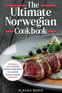 The Ultimate Norwegian Cookbook: 111 Dishes From Norway To Cook Right Now