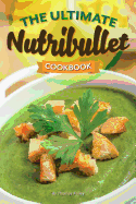 The Ultimate Nutribullet Cookbook: Nutribullet Recipe Book for Better Health and Well-Being