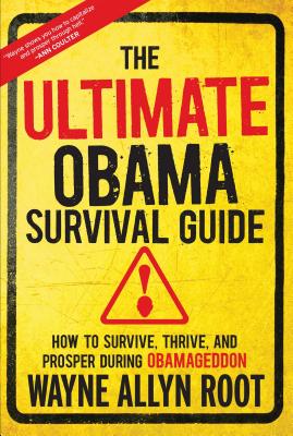The Ultimate Obama Survival Guide: How to Survive, Thrive, and Prosper During Obamageddon - Root, Wayne Allyn