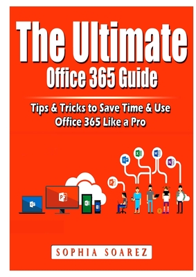 The Ultimate Office 365 Guide: Tips & Tricks to Save Time & Use Office 365 Like a Pro - Albert, Jon