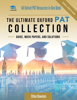 The Ultimate Oxford PAT Collection: Hundreds of practice questions, unique mock papers, detailed breakdowns and techniques to maximise your chances of success in the world's toughest physics entrance exam, the PAT, by UniAdmissions. Updated each year! - Bowman, Chloe