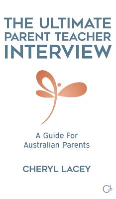 The Ultimate Parent Teacher Interview: A Guide For Australian Parents - Lacey, Cheryl