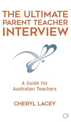 The Ultimate Parent Teacher Interview: A Guide For Australian Teachers - Lacey, Cheryl