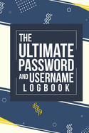 The Ultimate Password And Username Logbook: A Premium And Easy To Use Organizer Notebook To Protect And Keep Online And Off Line Passcodes And Usernames In One Safe Place