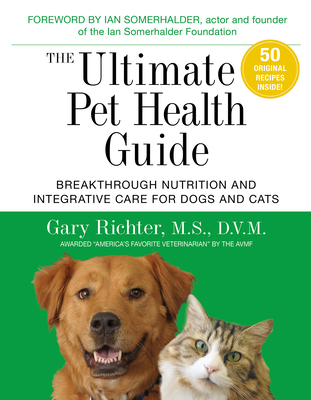 The Ultimate Pet Health Guide: Breakthrough Nutrition and Integrative Care for Dogs and Cats - Richter, Gary, MS, DVM