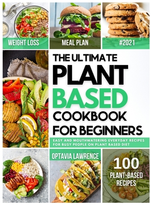 The Ultimate Plant Based for Beginners: Easy and Mouth-Watering Everyday Recipes for Busy People on Plant Based Diet. 7-day plant-based diet meal plan included - Lawrence, Optavia