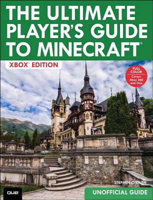 The Ultimate Player's Guide to Minecraft - Xbox Edition: Covers Both Xbox 360 and Xbox One Versions - O'Brien, Stephen