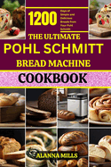 The Ultimate Pohl Schmitt Bread Machine Cookbook: 1200 Days of Simple and Delicious Breads from Your Pohl Schmitt