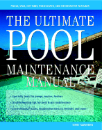 The Ultimate Pool Maintenance Manual: Spas, Pools, Hot Tubs, Rockscapes, and Other Water Features, 2nd Edition