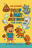 The Ultimate Poop & Fart Joke Book for Kids: 200 Laugh-Out-Loud Potty Jokes and Toilet Humor for Silly Kids Ages 6-10