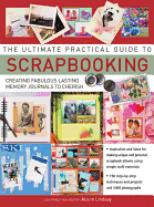 The Ultimate Practical Guide to Scrapbooking: Creating Fabulous Lasting Memory Journals to Cherish - Lindsay, Alison