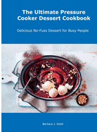 The Ultimate Pressure Cooker Dessert Cookbook: Delicious No-Fuss Dessert for Busy People