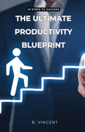 The Ultimate Productivity Blueprint: 10 Steps to Success