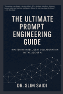 The Ultimate Prompt Engineering Guide: Mastering Intelligent Collaboration in the Age of AI