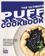 The Ultimate Puff Pastry Cookbook: Easy and Delicious Puff Pastry Recipes for Breakfast, Lunch, Dinner and Dessert