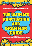 The Ultimate Punctuation and Grammar Guide UK Edition: English Made Easy Funbook - It's NOT your Gramma's Grammar!