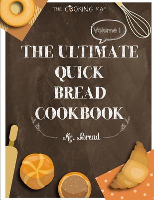 The Ultimate Quick Bread Cookbook Vol. 1: Feel the Spirit in Your Little Kitchen with 500 Special Quick Bread Recipes! (Biscuits Cookbook, Cornbread Cookbook, Muffin Cookbook, Scones Cookbook, ...) - Bread, Mr