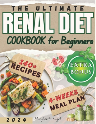 The Ultimate RENAL Diet Cookbook for Beginners: Your Guide for Optimal Healthy Kidney with 140+ Simple Low Potassium, Sodium, and Phosphorus Recipes, 4-Week Meal Plan Included - Angel, Margherita