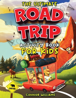 The Ultimate Road Trip Activity Book for Kids: Over 100 Travel Games, Mazes, Word Games, Puzzles and Car Activities for Kids - Williams, Connor