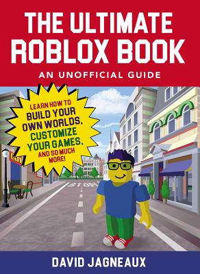 The Ultimate Roblox Book: An Unofficial Guide: Learn How to Build Your Own Worlds, Customize Your Games, and So Much More! - Jagneaux, David