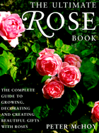 The Ultimate Rose Book: The Complete Guide to Growing, Decorating and Creating Beautiful Gifts with Roses - McHoy, Peter