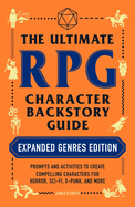 The Ultimate RPG Character Backstory Guide: Expanded Genres Edition: Prompts and Activities to Create Compelling Characters for Horror, Sci-Fi, X-Punk, and More