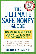 The Ultimate Safe Money Guide: How Everyone 50 and Over Can Protect, Save, and Grow Their Money