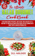 The Ultimate Salad Gourmet Cookbook: A Delicious Guide of Recipes, Fast and Easy, for a Healthy Life, A New Way to Turn Salad Using Fresh Dishes for the Summer with Great Taste and Endless Possibilities