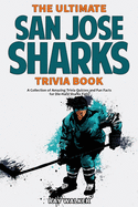 The Ultimate San Jose Sharks Trivia Book: A Collection of Amazing Trivia Quizzes and Fun Facts for Die-Hard Sharks Fans!
