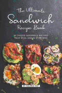 The Ultimate Sandwich Recipe Book: 50 Unique Sandwich Recipes That Will Amaze Everyone