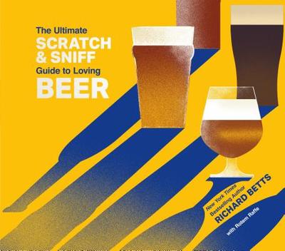 The Ultimate Scratch & Sniff Guide to Loving Beer - Betts, Richard