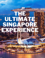 The Ultimate Singapore Experience: Your Handbook to Iconic Sights and Local Secrets