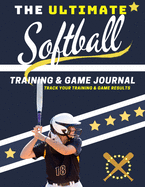 The Ultimate Softball Training and Game Journal: Record and Track Your Training Game and Season Performance: Perfect for Kids and Teen's: 8.5 x 11-inch x 80 Pages