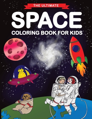 The Ultimate Space Coloring Book for Kids: Fun Children's Coloring Book for Kids with 50 Fantastic Pages to Color with Astronauts, Planets, Aliens, Rockets and More! - Feel Happy Books