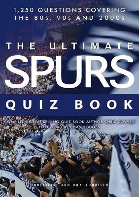 The Ultimate Spurs Quiz Book - Cowlin, Chris, and Hodges, Chas (Foreword by)