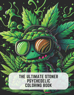 The Ultimate Stoner Psychedelic Coloring Book: Psychedelic Pages for Relaxation and Stress Relief